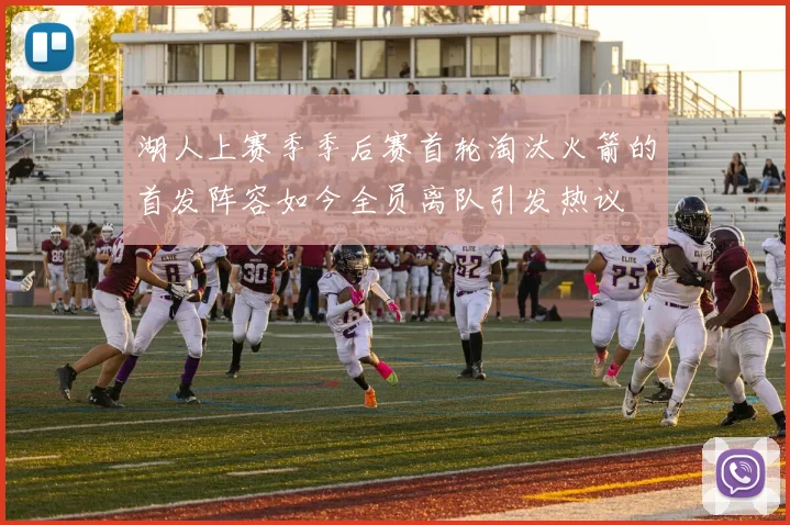湖人上赛季季后赛首轮淘汰火箭的首发阵容如今全员离队引发热议
